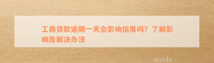 工商贷款逾期一天会影响信用吗？了解影响及解决办法