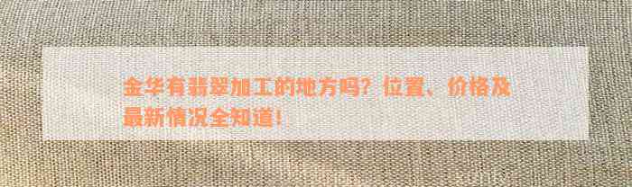 金华有翡翠加工的地方吗？位置、价格及最新情况全知道！