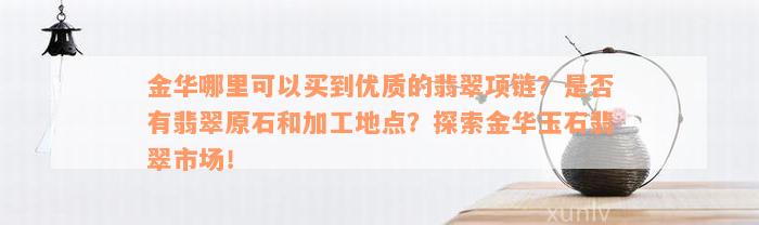 金华哪里可以买到优质的翡翠项链？是否有翡翠原石和加工地点？探索金华玉石翡翠市场！