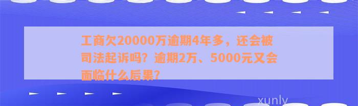 工商欠20000万逾期4年多，还会被司法起诉吗？逾期2万、5000元又会面临什么后果？