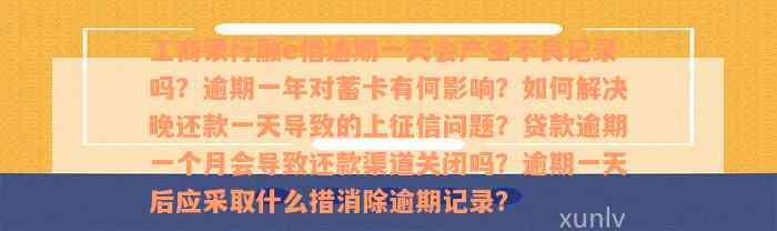 工商银行融e借逾期一天会产生不良记录吗？逾期一年对蓄卡有何影响？如何解决晚还款一天导致的上征信问题？贷款逾期一个月会导致还款渠道关闭吗？逾期一天后应采取什么措消除逾期记录？