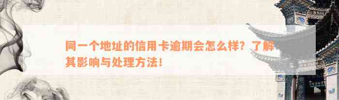 同一个地址的信用卡逾期会怎么样？了解其影响与处理方法！