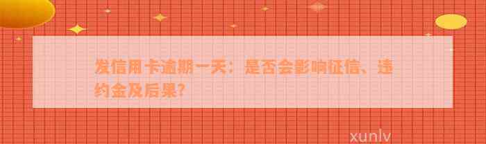 发信用卡逾期一天：是否会影响征信、违约金及后果？