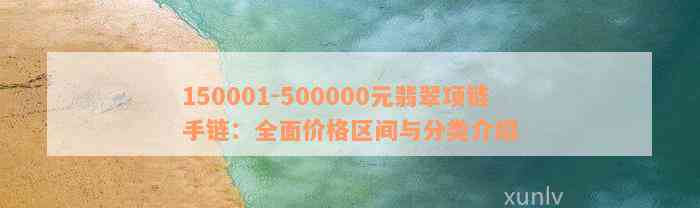 150001-500000元翡翠项链手链：全面价格区间与分类介绍