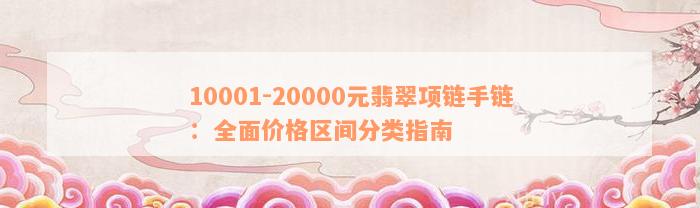 10001-20000元翡翠项链手链：全面价格区间分类指南