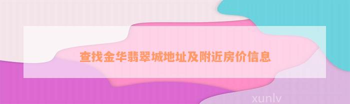 查找金华翡翠城地址及附近房价信息