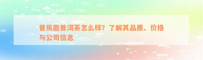 普凤凰普洱茶怎么样？了解其品质、价格与公司信息