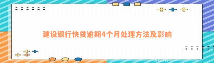 建设银行快贷逾期4个月处理方法及影响