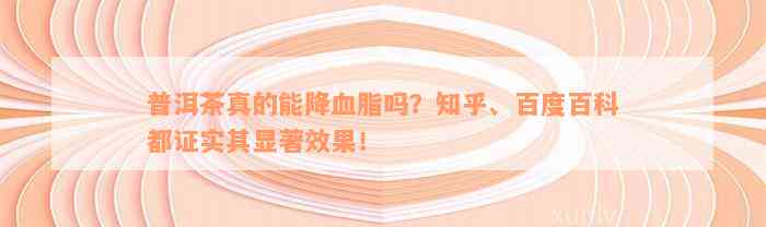 普洱茶真的能降血脂吗？知乎、百度百科都证实其显著效果！