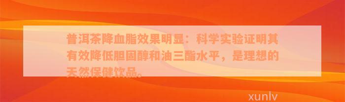 普洱茶降血脂效果明显：科学实验证明其有效降低胆固醇和油三酯水平，是理想的天然保健饮品。