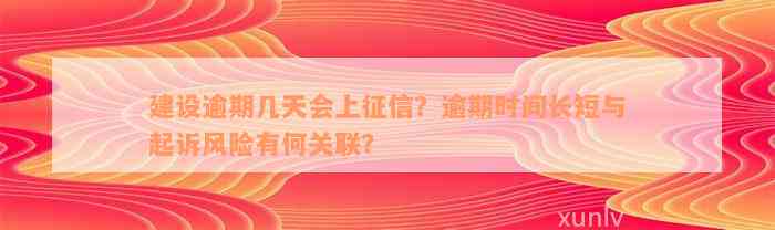 建设逾期几天会上征信？逾期时间长短与起诉风险有何关联？