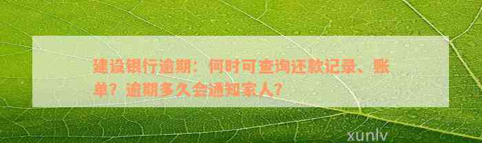 建设银行逾期：何时可查询还款记录、账单？逾期多久会通知家人？