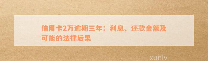 信用卡2万逾期三年：利息、还款金额及可能的法律后果