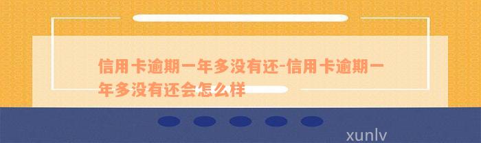 信用卡逾期一年多没有还-信用卡逾期一年多没有还会怎么样