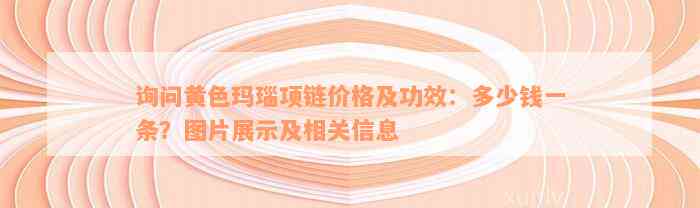 询问黄色玛瑙项链价格及功效：多少钱一条？图片展示及相关信息