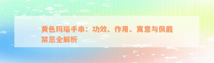 黄色玛瑙手串：功效、作用、寓意与佩戴禁忌全解析