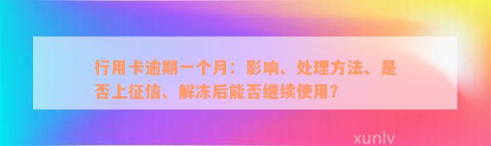 行用卡逾期一个月：影响、处理方法、是否上征信、解冻后能否继续使用？