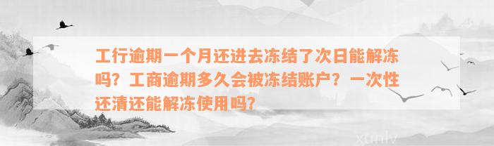 工行逾期一个月还进去冻结了次日能解冻吗？工商逾期多久会被冻结账户？一次性还清还能解冻使用吗？