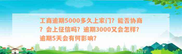 工商逾期5000多久上家门？能否协商？会上征信吗？逾期3000又会怎样？逾期5天会有何影响？