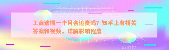 工商逾期一个月会追责吗？知乎上有相关答案和视频，详解影响程度