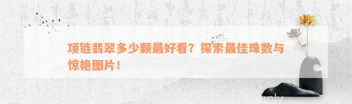 项链翡翠多少颗最好看？探索最佳珠数与惊艳图片！