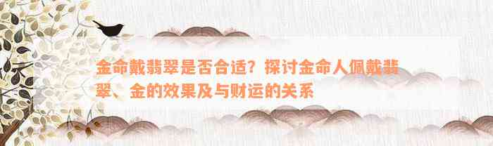 金命戴翡翠是否合适？探讨金命人佩戴翡翠、金的效果及与财运的关系