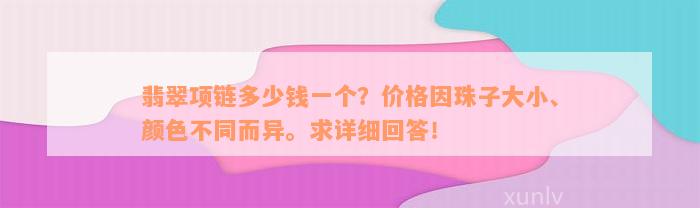 翡翠项链多少钱一个？价格因珠子大小、颜色不同而异。求详细回答！