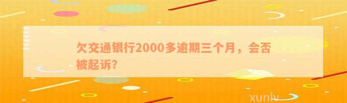 欠交通银行2000多逾期三个月，会否被起诉？