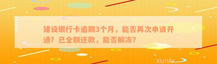 建设银行卡逾期3个月，能否再次申请开通？已全额还款，能否解冻？