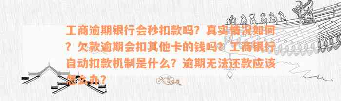 工商逾期银行会秒扣款吗？真实情况如何？欠款逾期会扣其他卡的钱吗？工商银行自动扣款机制是什么？逾期无法还款应该怎么办？