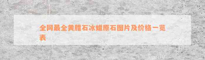 全网最全黄腊石冰蜡原石图片及价格一览表