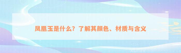 凤凰玉是什么？了解其颜色、材质与含义