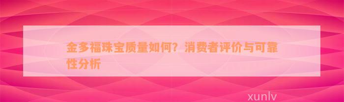 金多福珠宝质量如何？消费者评价与可靠性分析