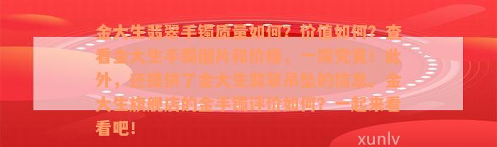 金大生翡翠手镯质量如何？价值如何？查看金大生手镯图片和价格，一探究竟！此外，还提供了金大生翡翠吊坠的信息。金大生旗舰店的金手镯评价如何？一起来看看吧！