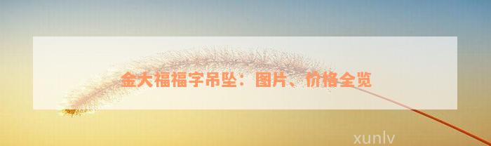 金大福福字吊坠：图片、价格全览