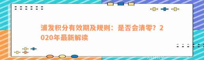 浦发积分有效期及规则：是否会清零？2020年最新解读