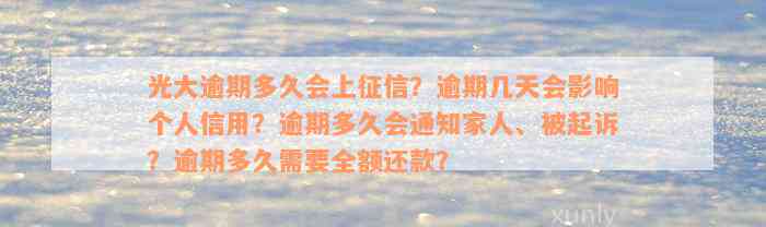 光大逾期多久会上征信？逾期几天会影响个人信用？逾期多久会通知家人、被起诉？逾期多久需要全额还款？