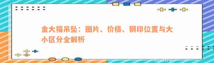 金大福吊坠：图片、价格、钢印位置与大小区分全解析