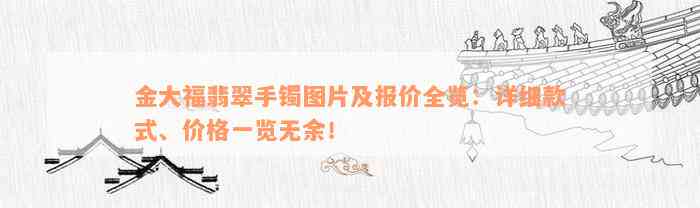 金大福翡翠手镯图片及报价全览：详细款式、价格一览无余！