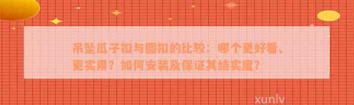 吊坠瓜子扣与圆扣的比较：哪个更好看、更实用？如何安装及保证其结实度？