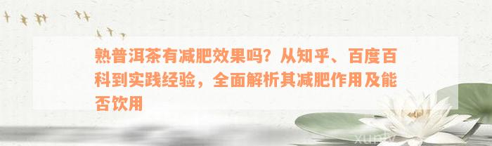 熟普洱茶有减肥效果吗？从知乎、百度百科到实践经验，全面解析其减肥作用及能否饮用