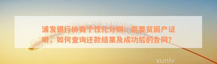 浦发银行协商个性化分期：需要贫困户证明，如何查询还款结果及成功后的合同？