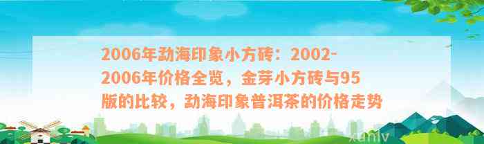 2006年勐海印象小方砖：2002-2006年价格全览，金芽小方砖与95版的比较，勐海印象普洱茶的价格走势