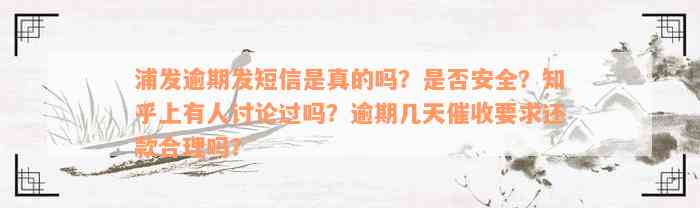 浦发逾期发短信是真的吗？是否安全？知乎上有人讨论过吗？逾期几天催收要求还款合理吗？