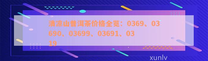 清凉山普洱茶价格全览：0369、03690、03699、03691、0319