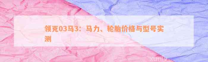 领克03马3：马力、轮胎价格与型号实测