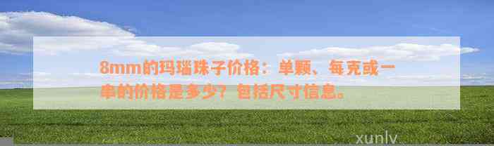 8mm的玛瑙珠子价格：单颗、每克或一串的价格是多少？包括尺寸信息。