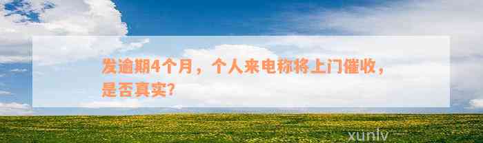 发逾期4个月，个人来电称将上门催收，是否真实？