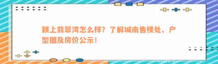 颖上翡翠湾怎么样？了解城南售楼处、户型图及房价公示！