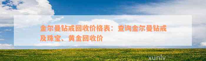 金尔曼钻戒回收价格表：查询金尔曼钻戒及珠宝、黄金回收价